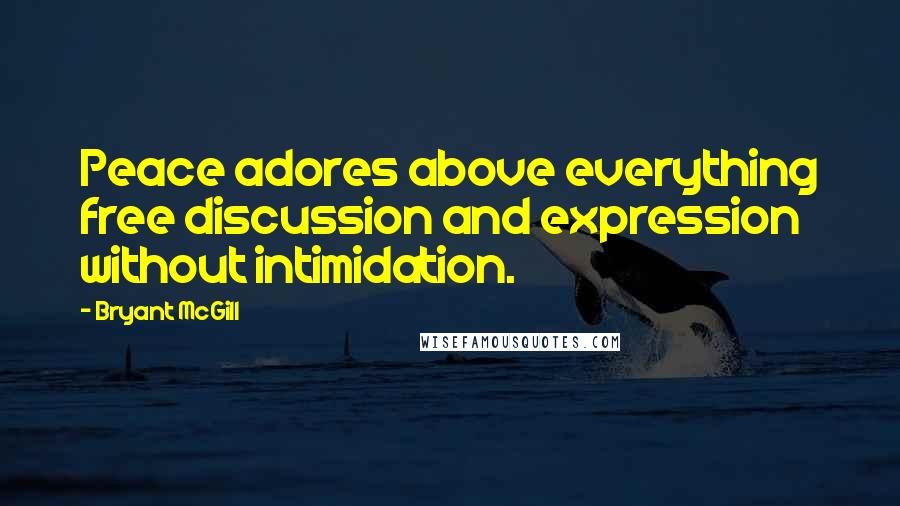 Bryant McGill Quotes: Peace adores above everything free discussion and expression without intimidation.