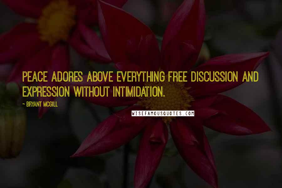 Bryant McGill Quotes: Peace adores above everything free discussion and expression without intimidation.