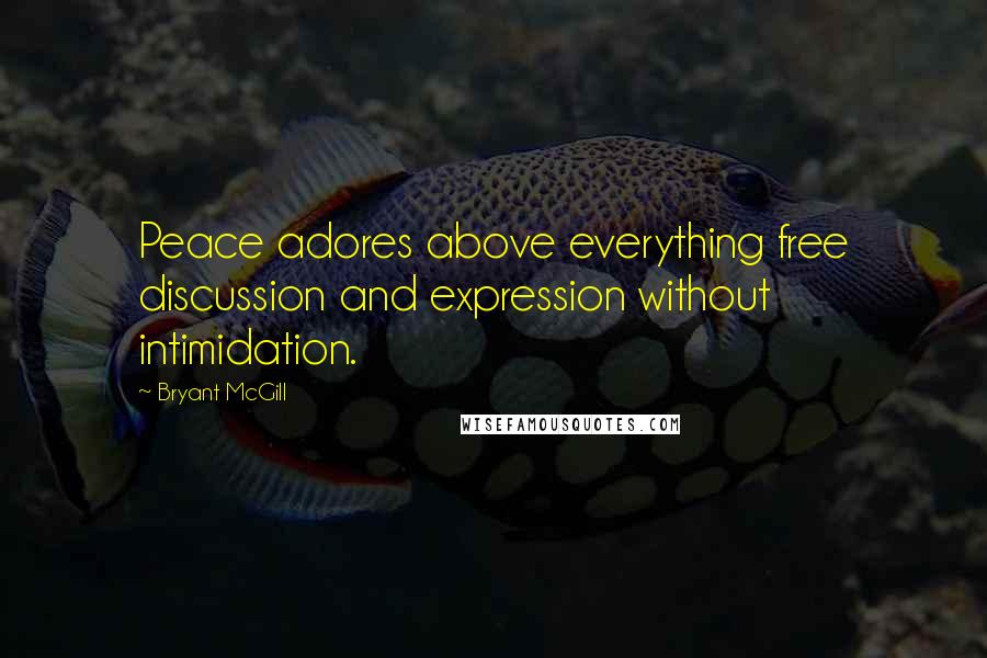 Bryant McGill Quotes: Peace adores above everything free discussion and expression without intimidation.