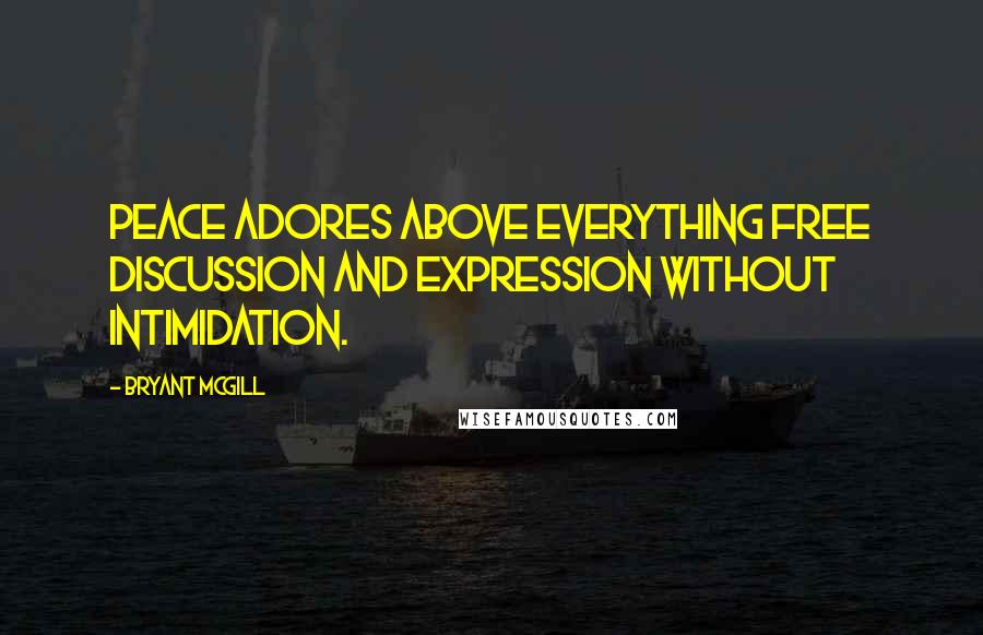 Bryant McGill Quotes: Peace adores above everything free discussion and expression without intimidation.