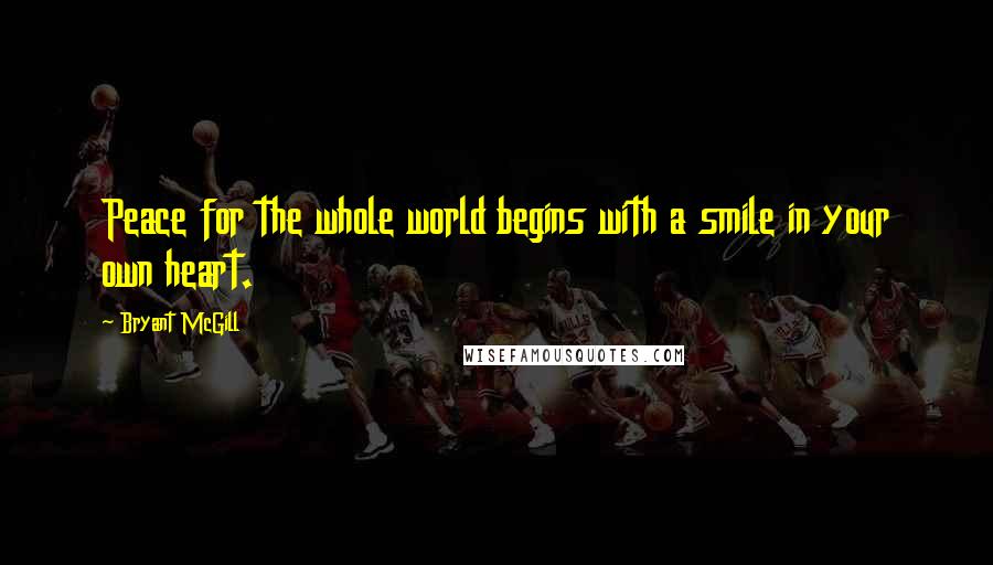 Bryant McGill Quotes: Peace for the whole world begins with a smile in your own heart.