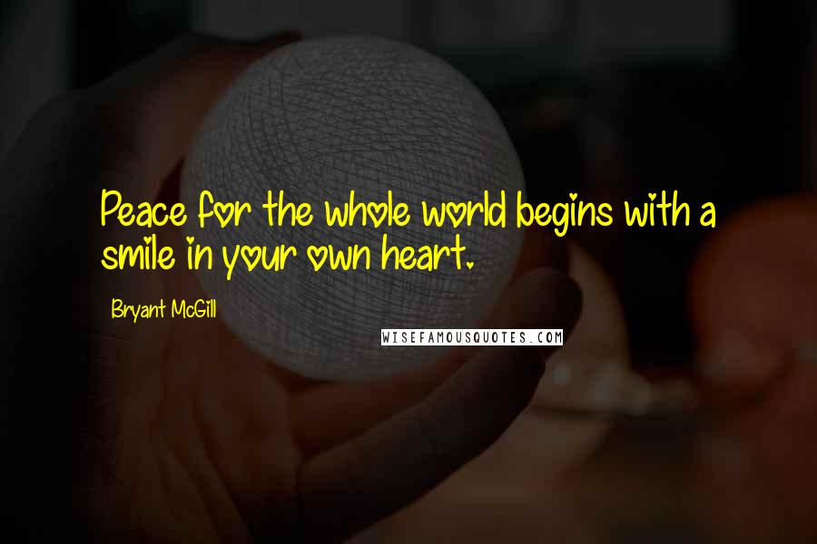 Bryant McGill Quotes: Peace for the whole world begins with a smile in your own heart.