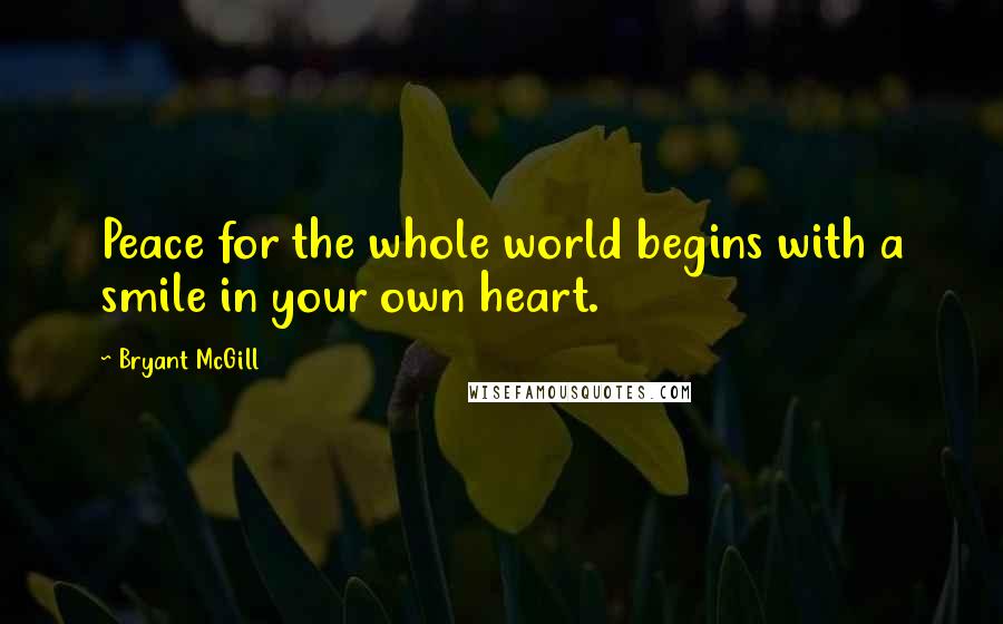 Bryant McGill Quotes: Peace for the whole world begins with a smile in your own heart.