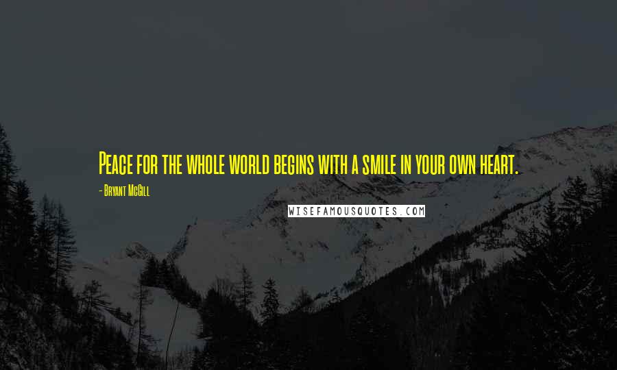 Bryant McGill Quotes: Peace for the whole world begins with a smile in your own heart.