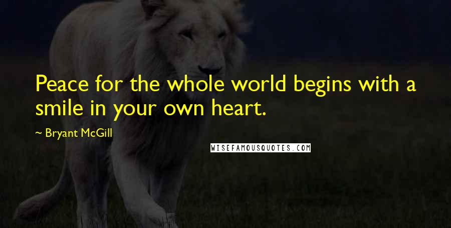 Bryant McGill Quotes: Peace for the whole world begins with a smile in your own heart.