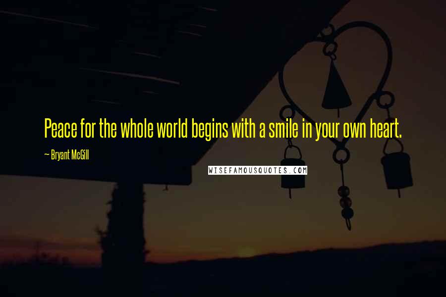 Bryant McGill Quotes: Peace for the whole world begins with a smile in your own heart.