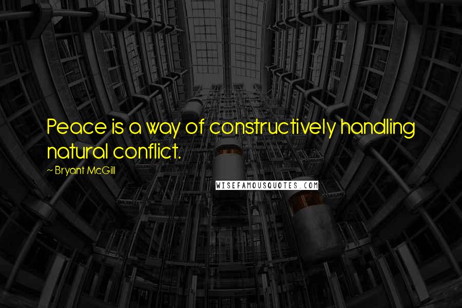 Bryant McGill Quotes: Peace is a way of constructively handling natural conflict.