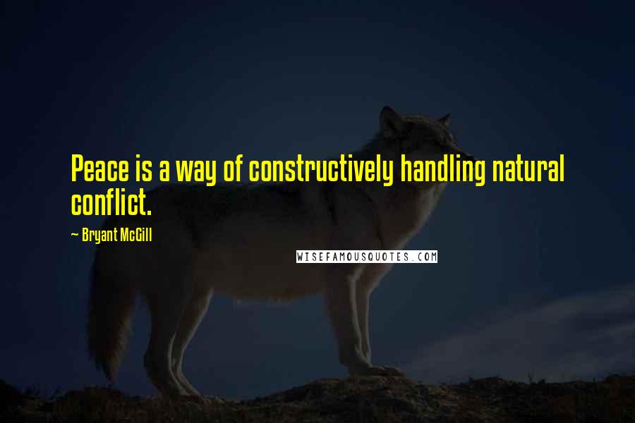 Bryant McGill Quotes: Peace is a way of constructively handling natural conflict.