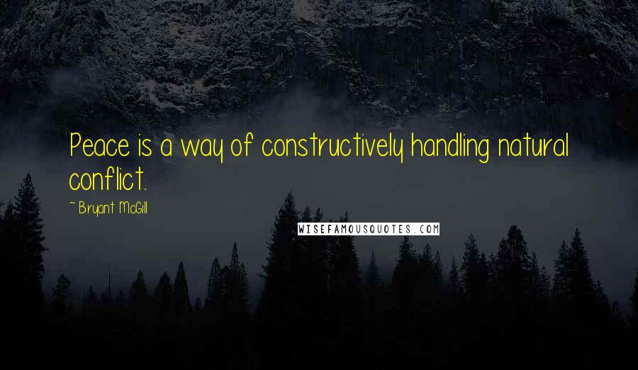 Bryant McGill Quotes: Peace is a way of constructively handling natural conflict.
