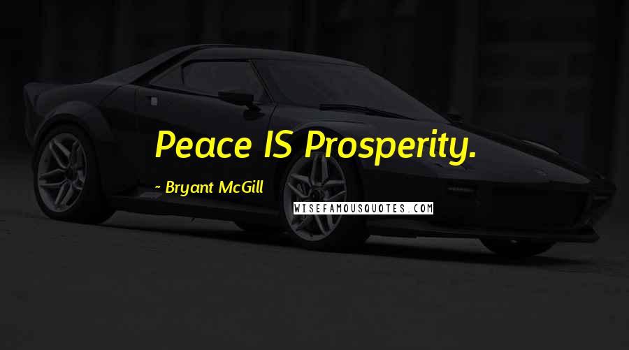 Bryant McGill Quotes: Peace IS Prosperity.