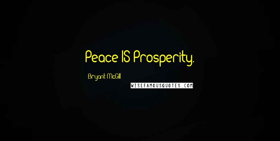 Bryant McGill Quotes: Peace IS Prosperity.