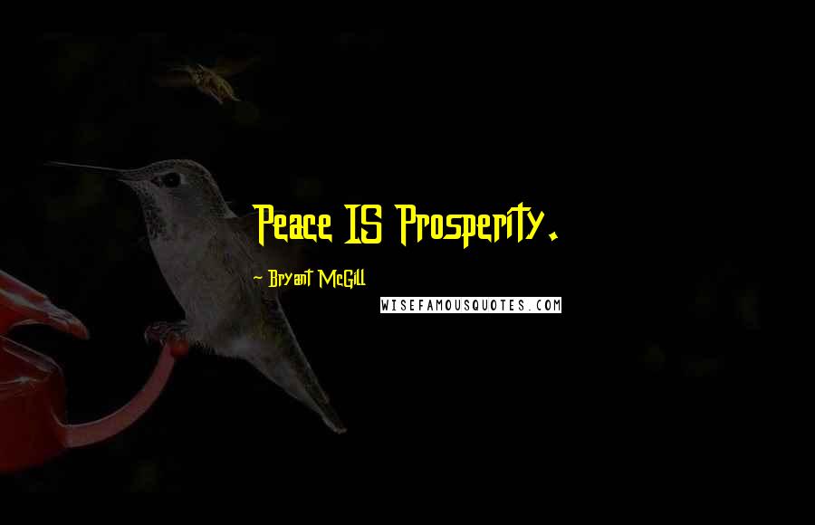 Bryant McGill Quotes: Peace IS Prosperity.