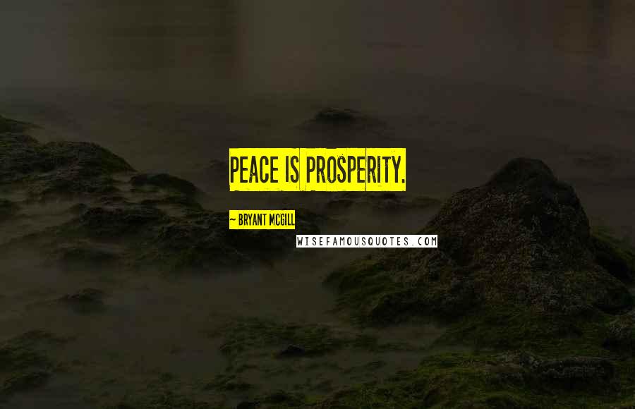 Bryant McGill Quotes: Peace IS Prosperity.