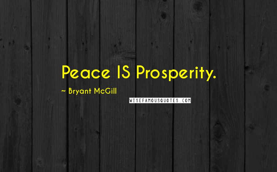 Bryant McGill Quotes: Peace IS Prosperity.