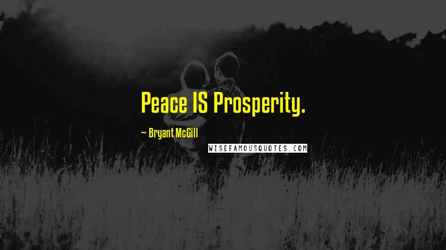 Bryant McGill Quotes: Peace IS Prosperity.