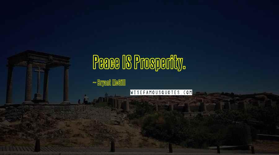 Bryant McGill Quotes: Peace IS Prosperity.