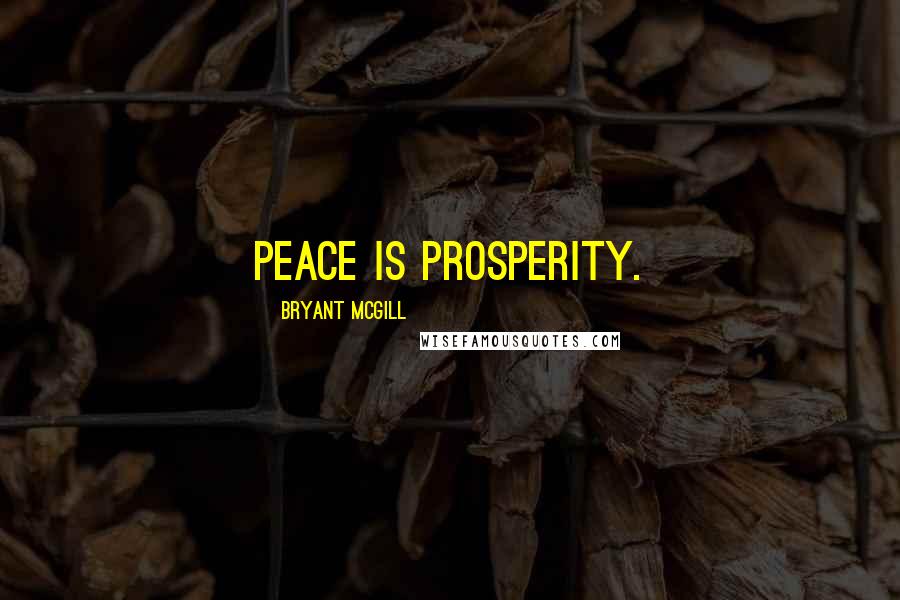 Bryant McGill Quotes: Peace IS Prosperity.