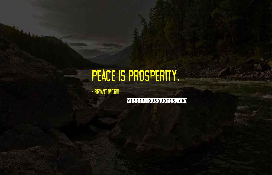 Bryant McGill Quotes: Peace IS Prosperity.