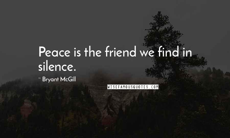 Bryant McGill Quotes: Peace is the friend we find in silence.