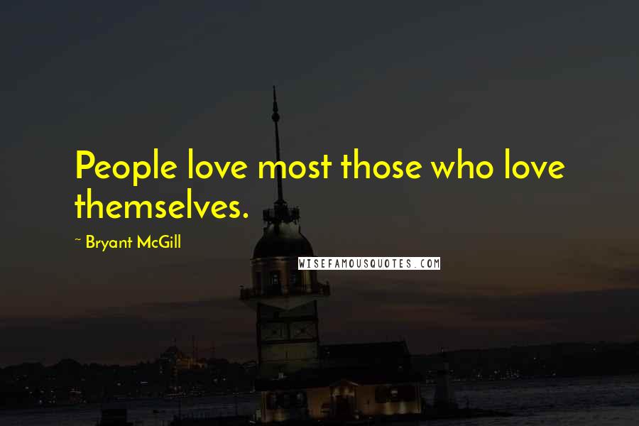 Bryant McGill Quotes: People love most those who love themselves.