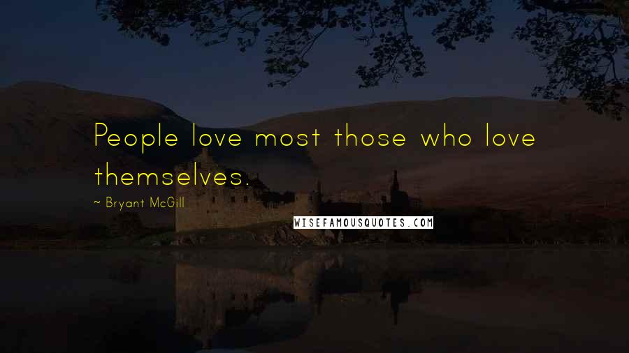 Bryant McGill Quotes: People love most those who love themselves.