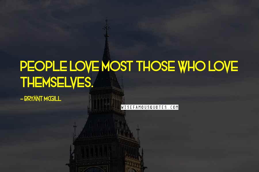 Bryant McGill Quotes: People love most those who love themselves.