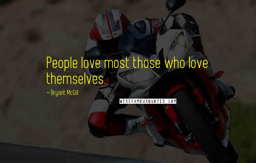 Bryant McGill Quotes: People love most those who love themselves.