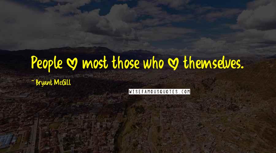 Bryant McGill Quotes: People love most those who love themselves.