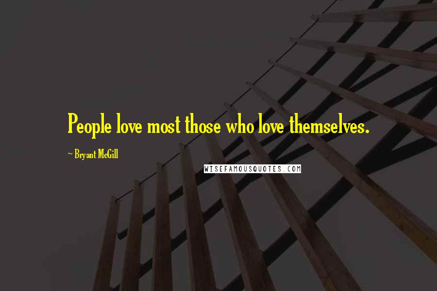 Bryant McGill Quotes: People love most those who love themselves.