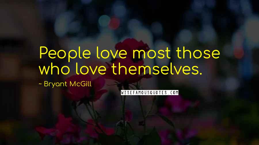 Bryant McGill Quotes: People love most those who love themselves.