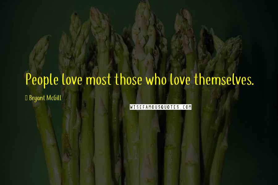 Bryant McGill Quotes: People love most those who love themselves.