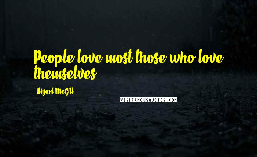 Bryant McGill Quotes: People love most those who love themselves.