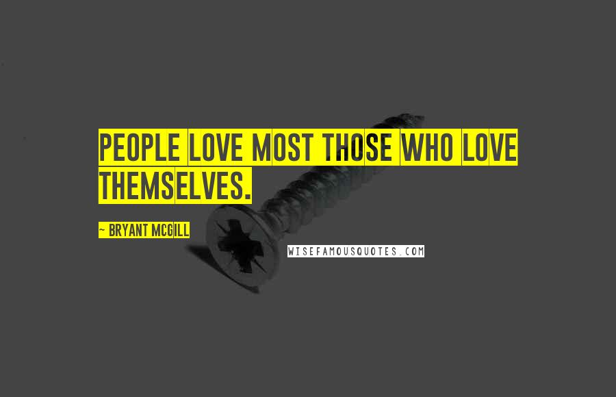 Bryant McGill Quotes: People love most those who love themselves.