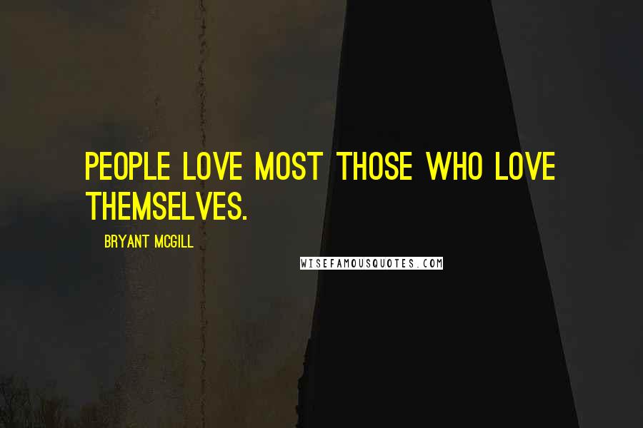 Bryant McGill Quotes: People love most those who love themselves.