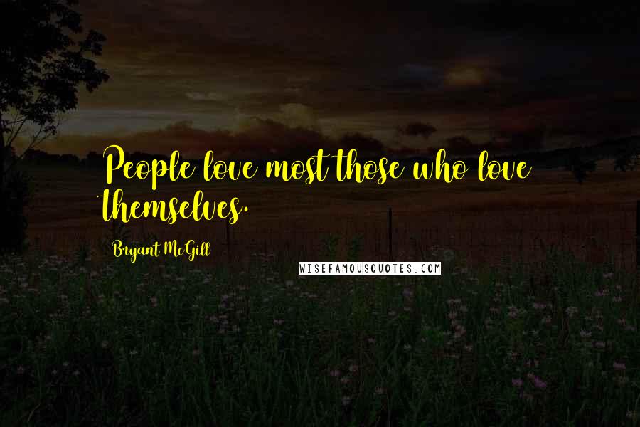 Bryant McGill Quotes: People love most those who love themselves.