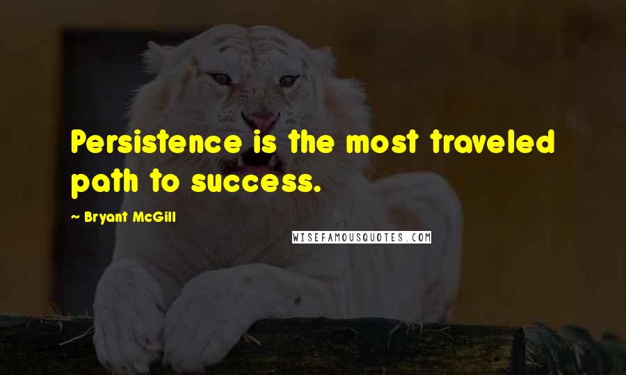 Bryant McGill Quotes: Persistence is the most traveled path to success.