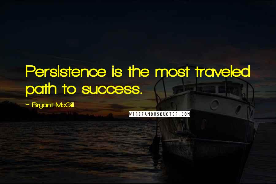 Bryant McGill Quotes: Persistence is the most traveled path to success.