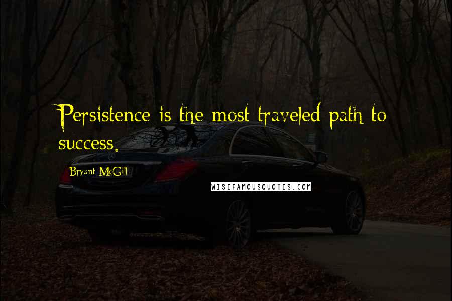 Bryant McGill Quotes: Persistence is the most traveled path to success.