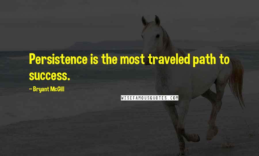 Bryant McGill Quotes: Persistence is the most traveled path to success.