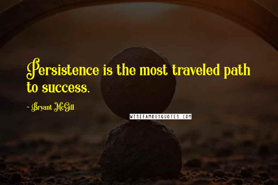 Bryant McGill Quotes: Persistence is the most traveled path to success.