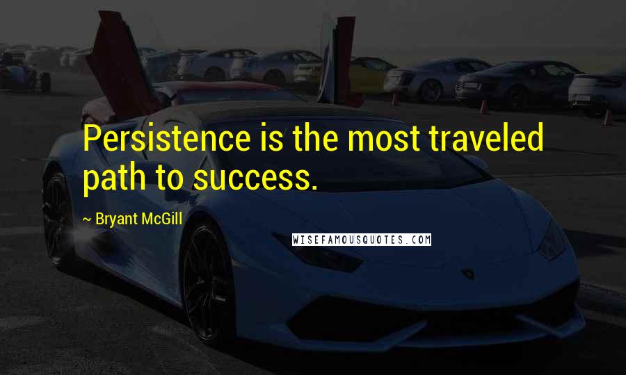 Bryant McGill Quotes: Persistence is the most traveled path to success.