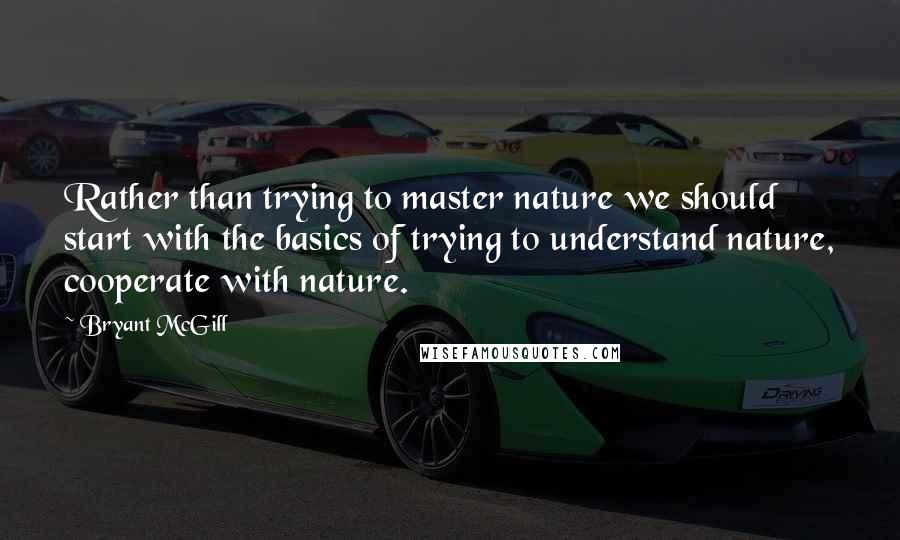 Bryant McGill Quotes: Rather than trying to master nature we should start with the basics of trying to understand nature, cooperate with nature.