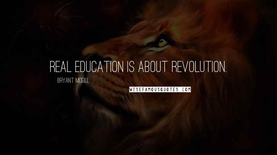 Bryant McGill Quotes: Real education is about revolution.