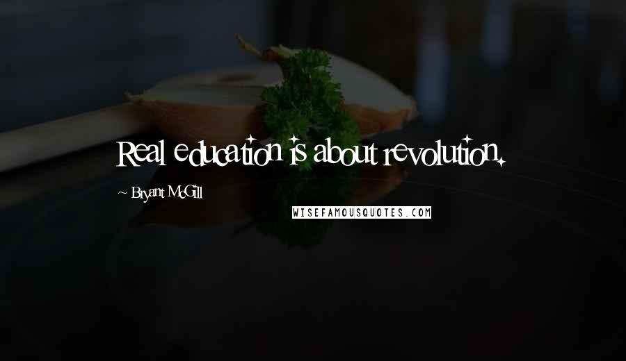 Bryant McGill Quotes: Real education is about revolution.