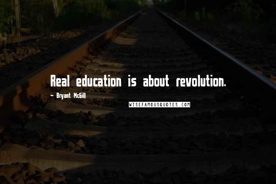 Bryant McGill Quotes: Real education is about revolution.