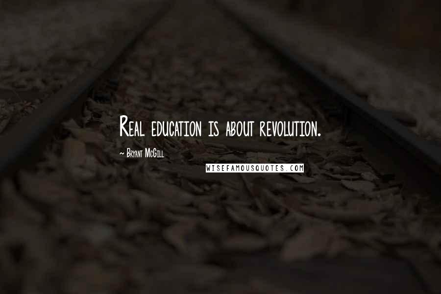Bryant McGill Quotes: Real education is about revolution.