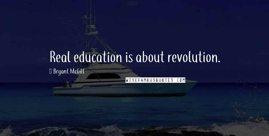 Bryant McGill Quotes: Real education is about revolution.