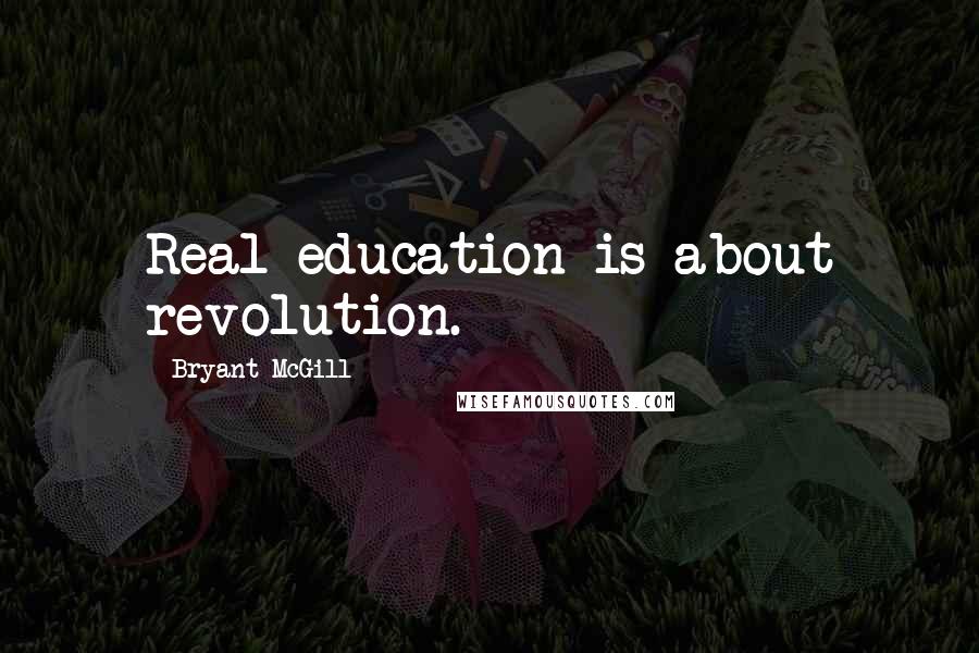 Bryant McGill Quotes: Real education is about revolution.