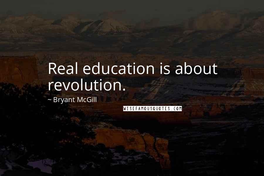 Bryant McGill Quotes: Real education is about revolution.