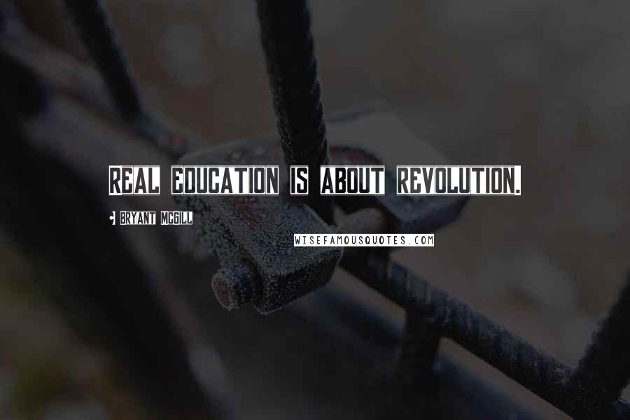 Bryant McGill Quotes: Real education is about revolution.